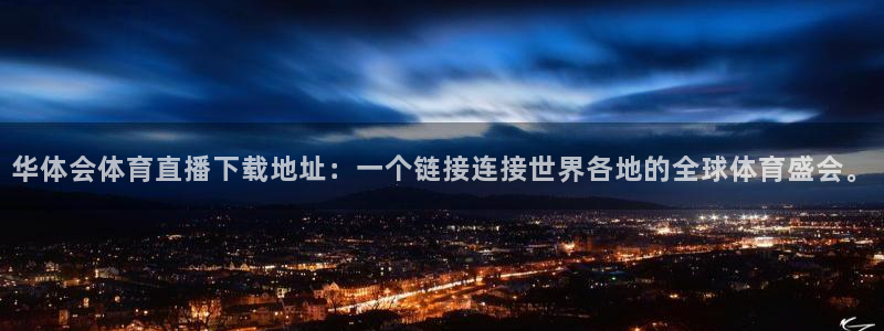 华体会体育直播下载地址：一个链接连接世界各地的全球体育盛会。